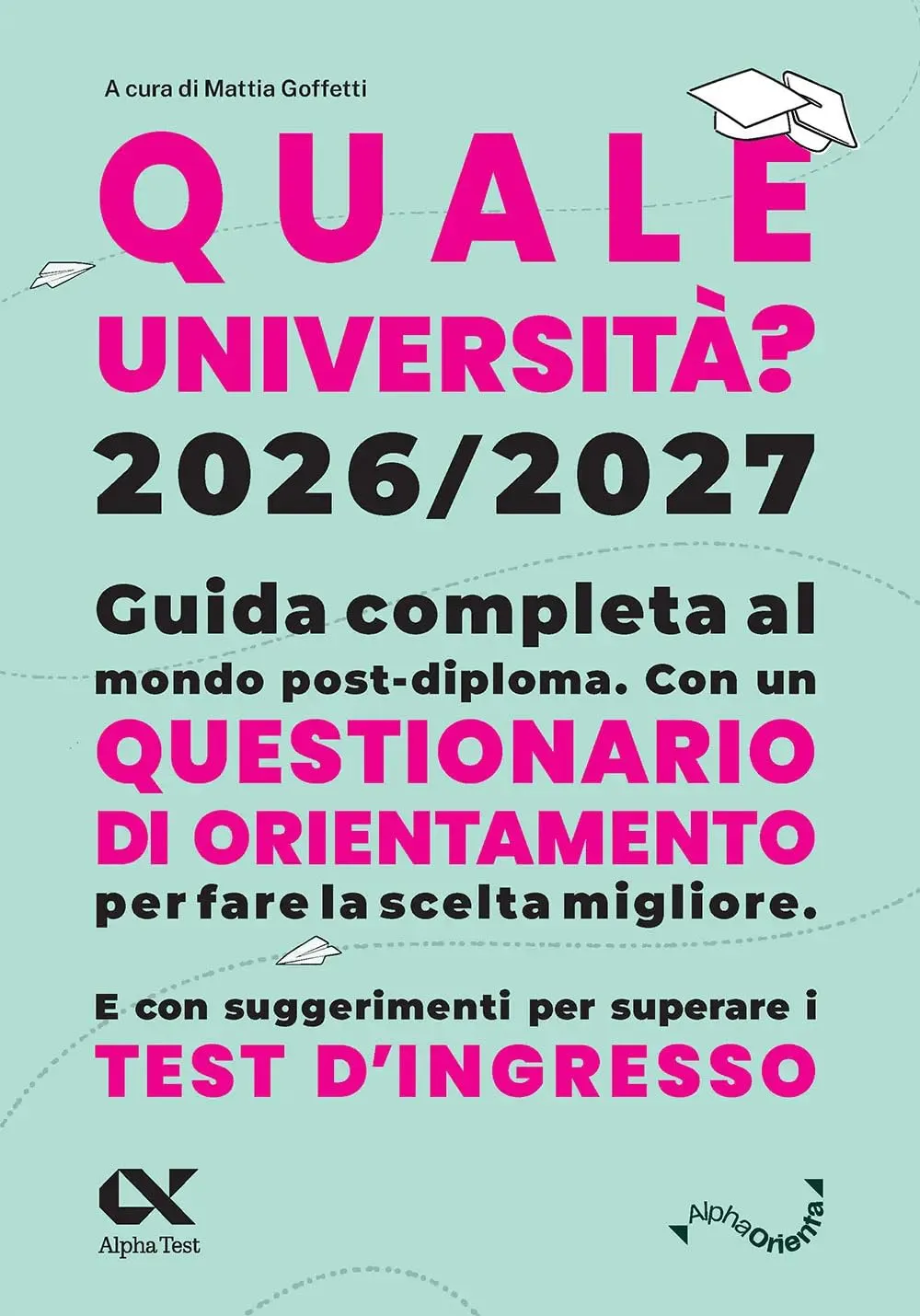 Quale Università? 2026/2027. Guida completa agli studi post-diploma. Con questionario di orientamento