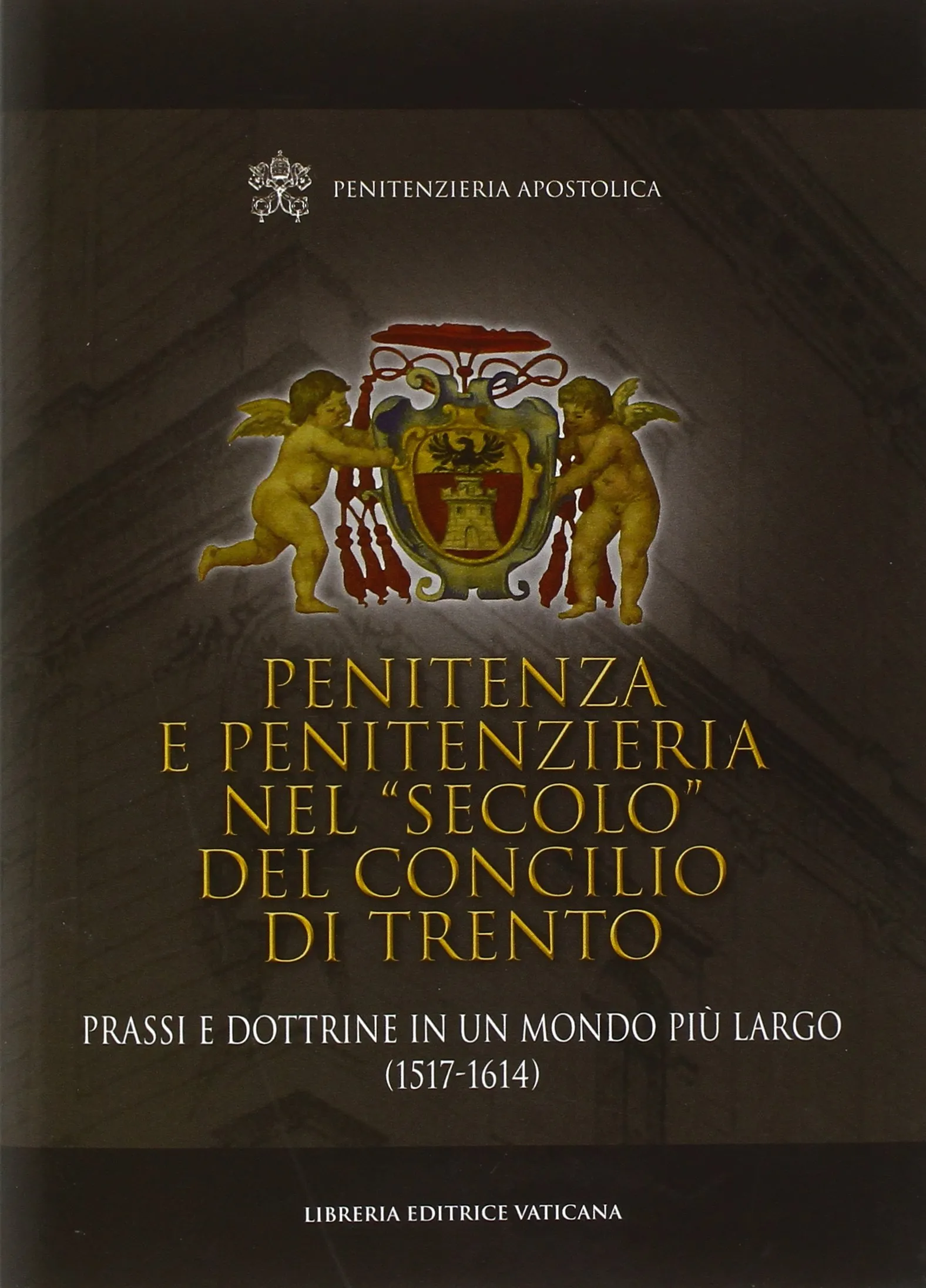 Penitenza e penitenzieria nel "secolo" del concilio di Trento. Prassi e dottrine in un mondo più largo (1517-1614)