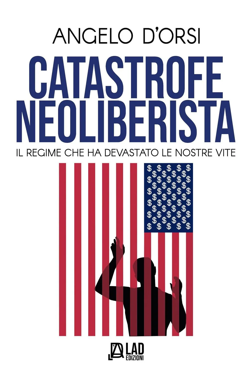 Catastrofe Neoliberista. Il regime che ha devastato le nostre vite