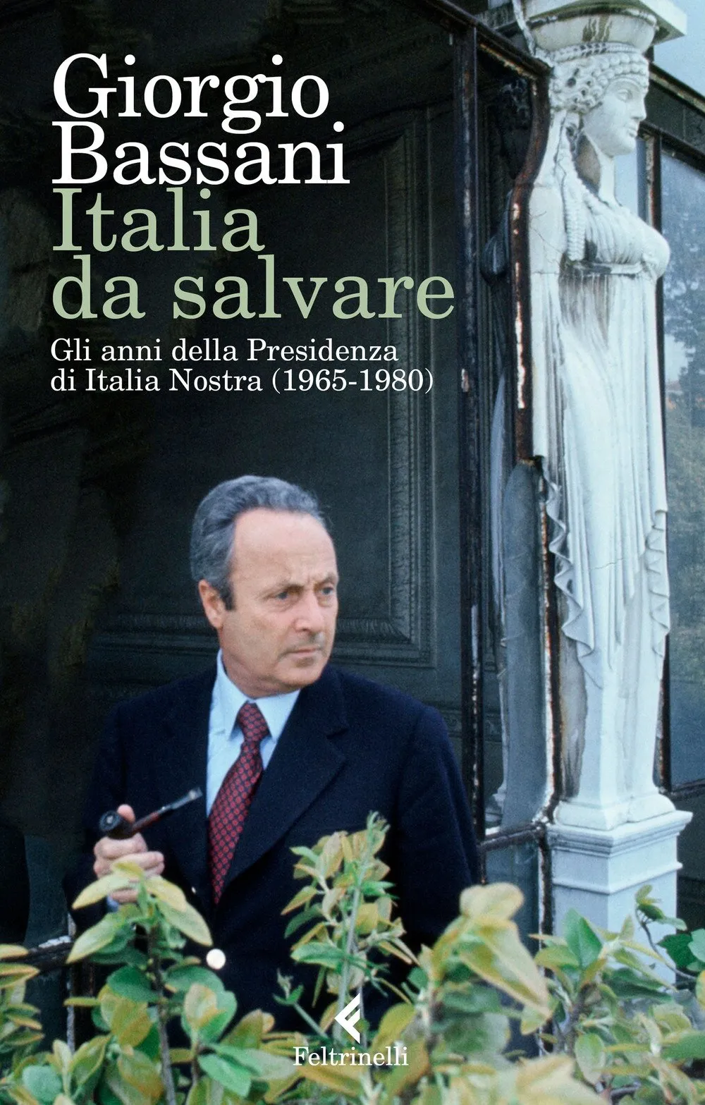Italia da salvare: Gli anni della Presidenza di Italia Nostra (1965-1980) - Giorgio Bassani