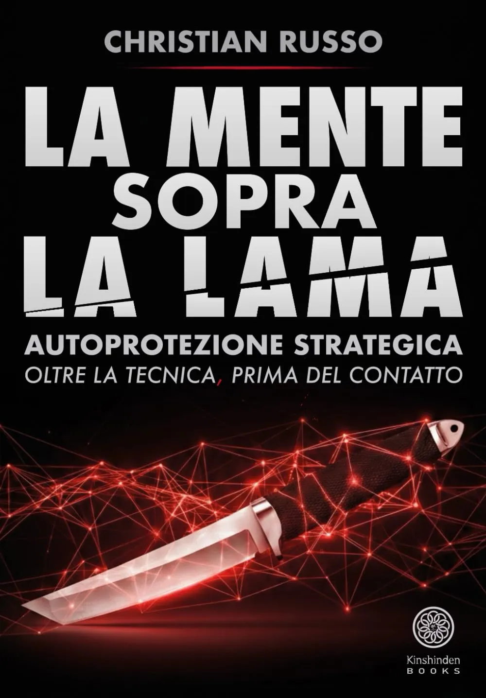 La Mente sopra la Lama: Autoprotezione strategica. Oltre la tecnica, prima del contatto
