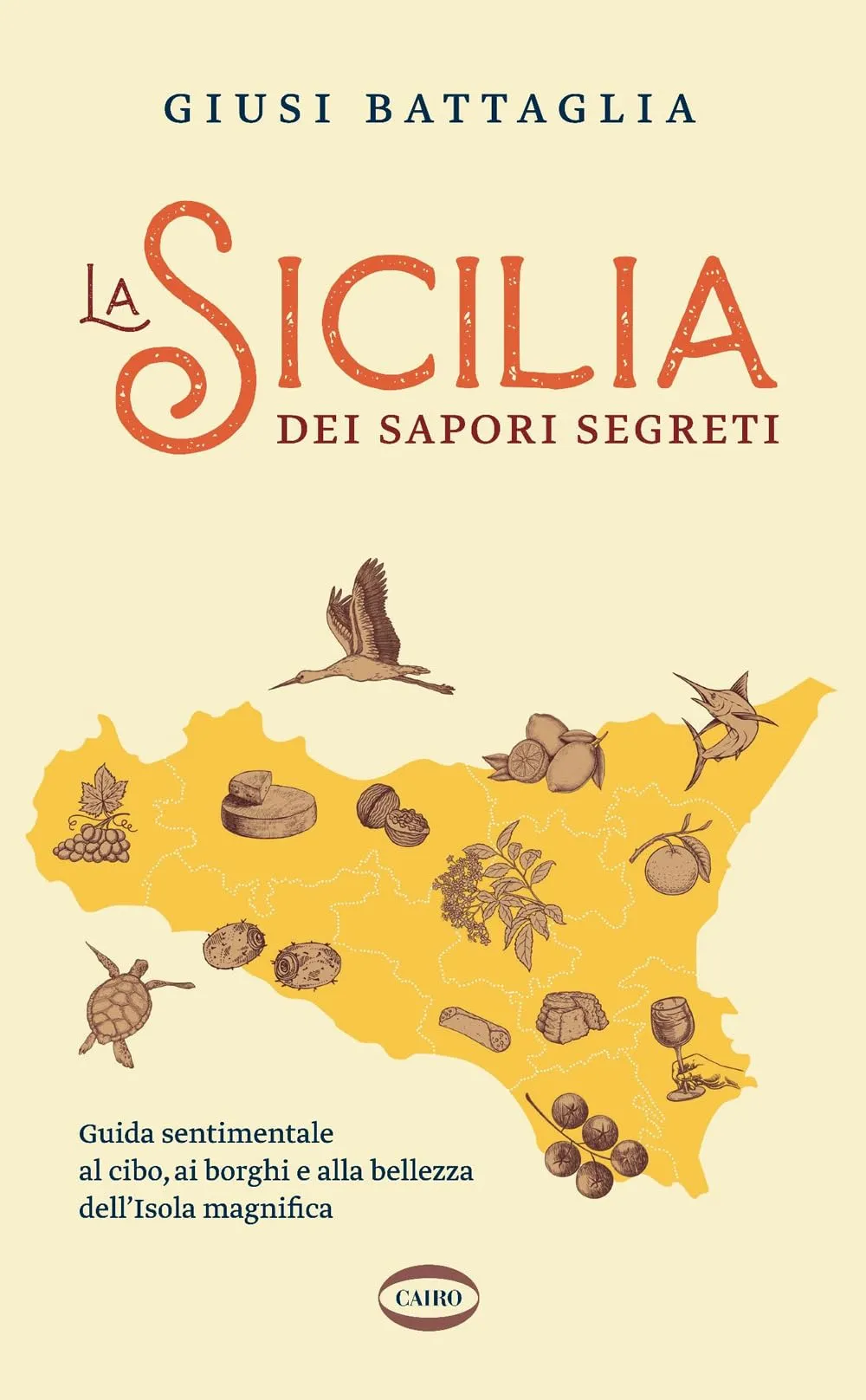 La Sicilia dei sapori segreti. Guida sentimentale al cibo, ai borghi e alla bellezza dell'Isola magnifica