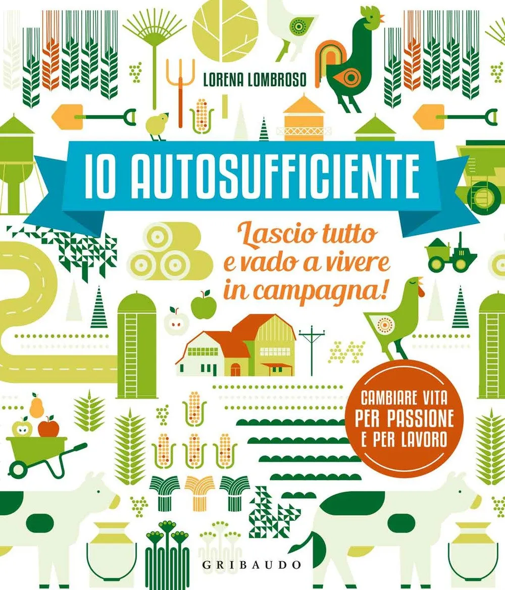 Io autosufficiente. Lascio tutto e vado a vivere in campagna! Ediz. a colori