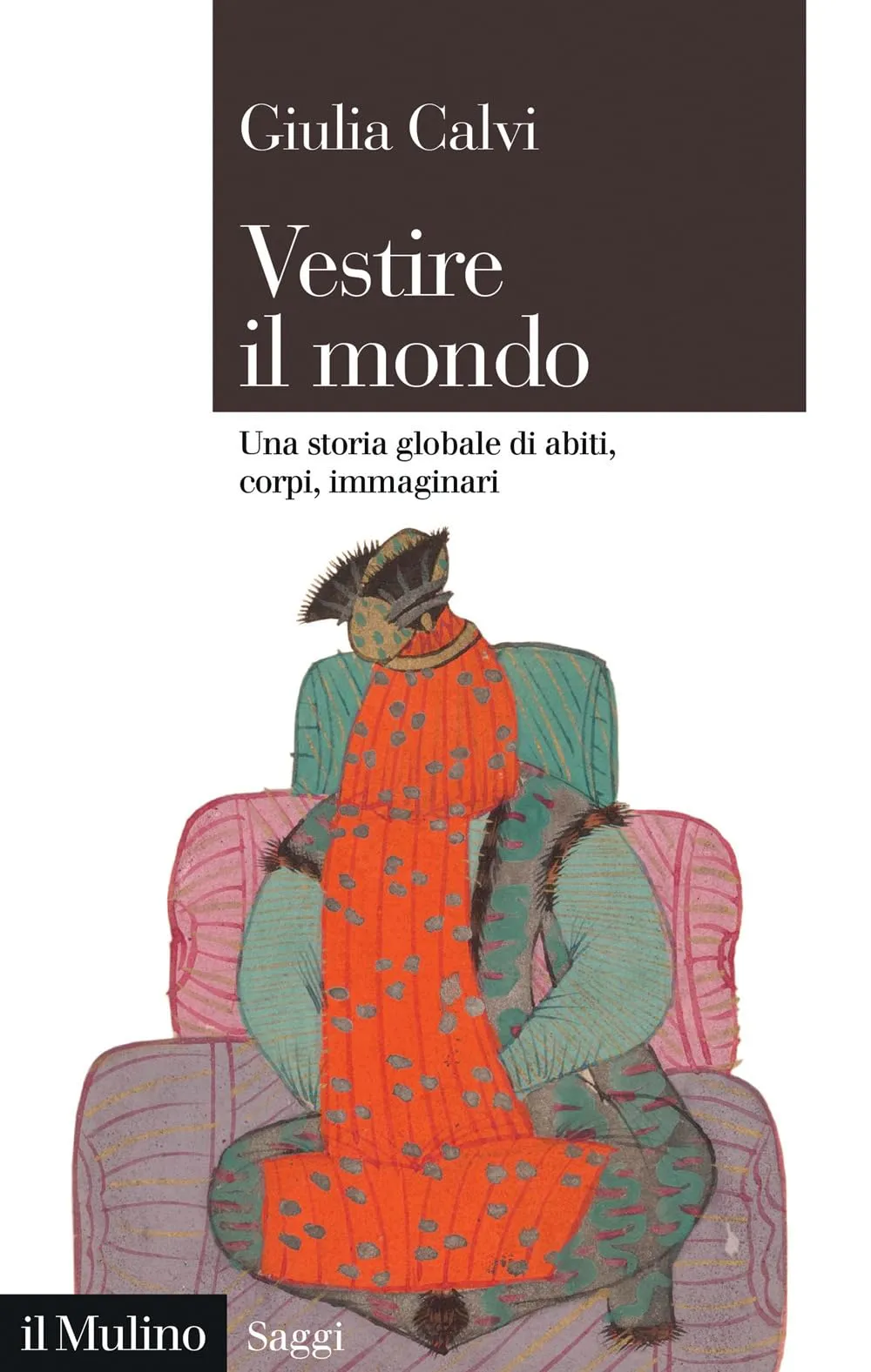 Vestire il mondo. Una storia globale di abiti, corpi, immaginari