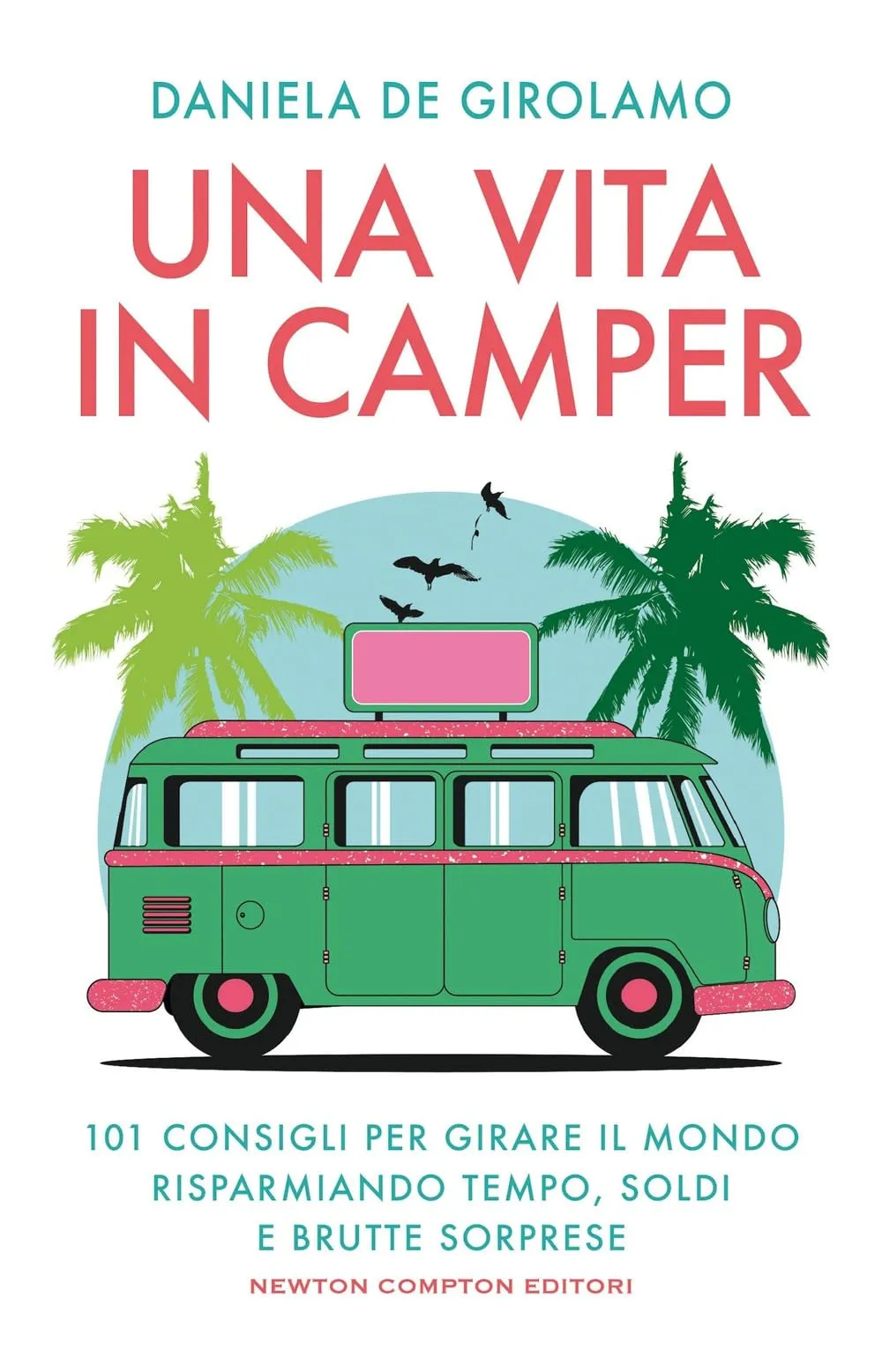 Una vita in camper. 101 consigli per girare il mondo risparmiando tempo, soldi…e brutte sorprese
