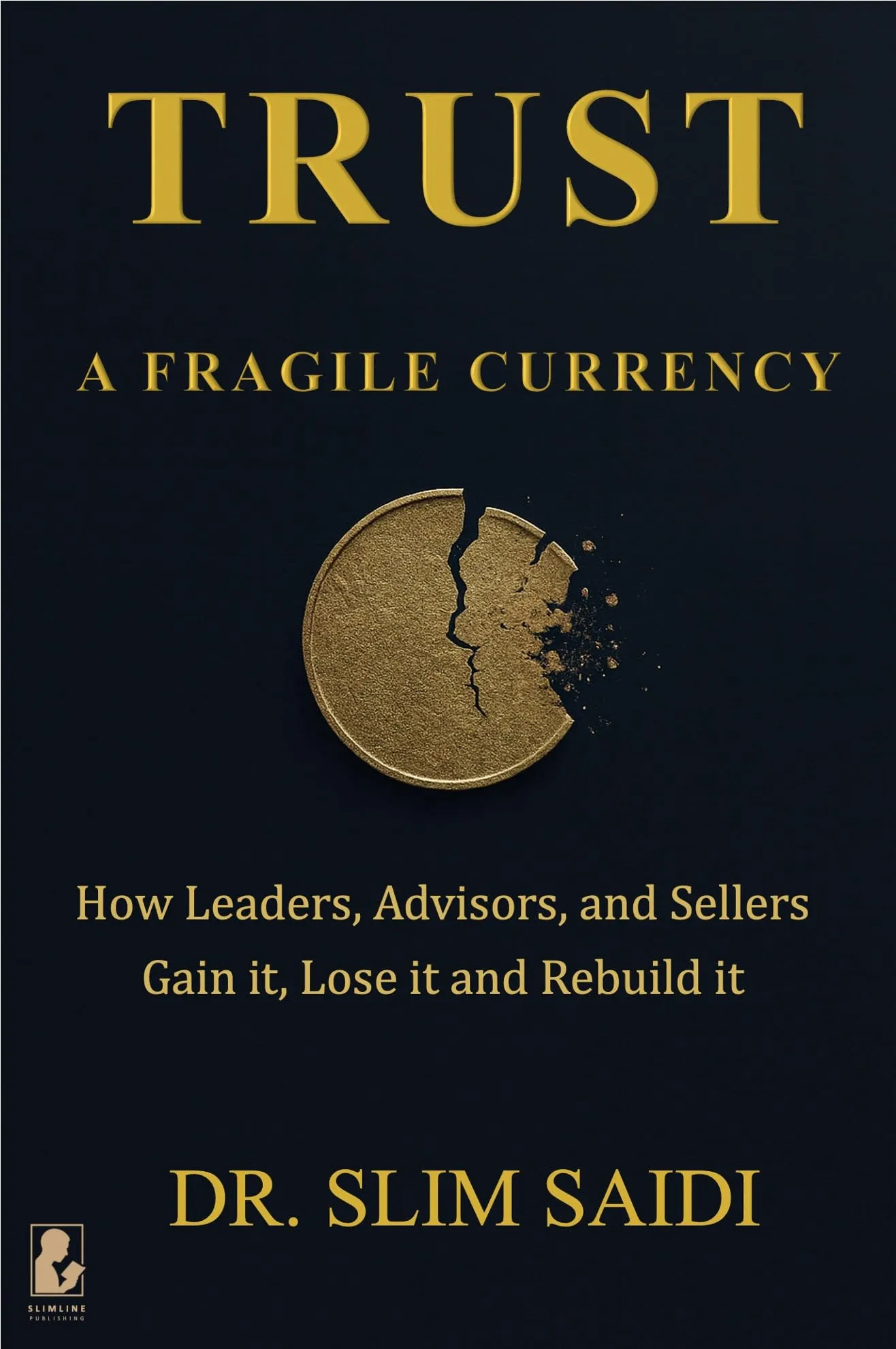 Trust: A Fragile Currency: How Leaders, Advisors, and Sellers Gain It, Lose It — and Rebuild It