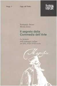 Il segreto della commedia dell'arte. La memoria delle compagnie italiane del XVI, XVII e XVIII secolo