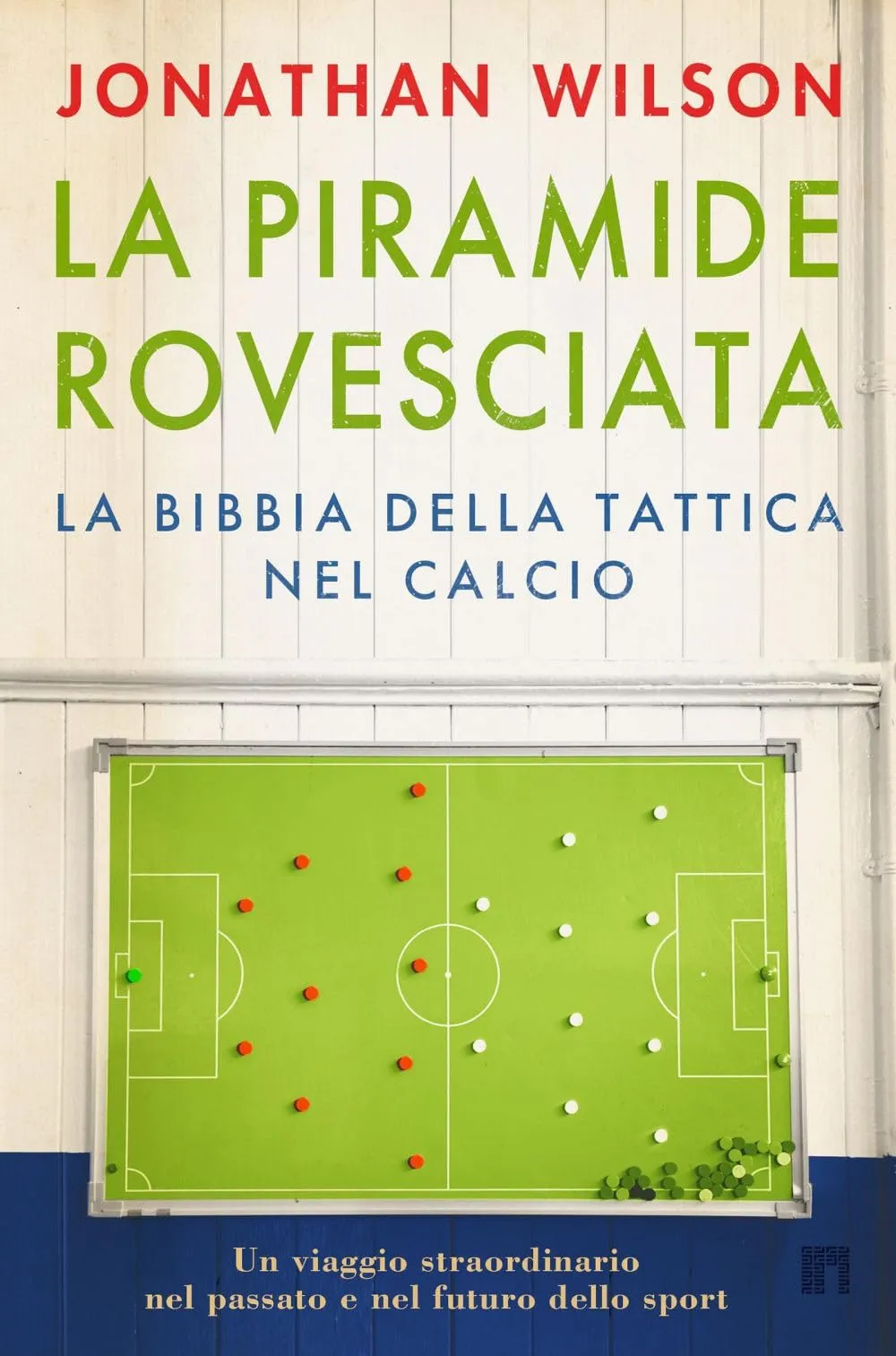 La piramide rovesciata. La bibbia della tattica nel calcio. Un viaggio straordinario nel passato e nel futuro dello sport