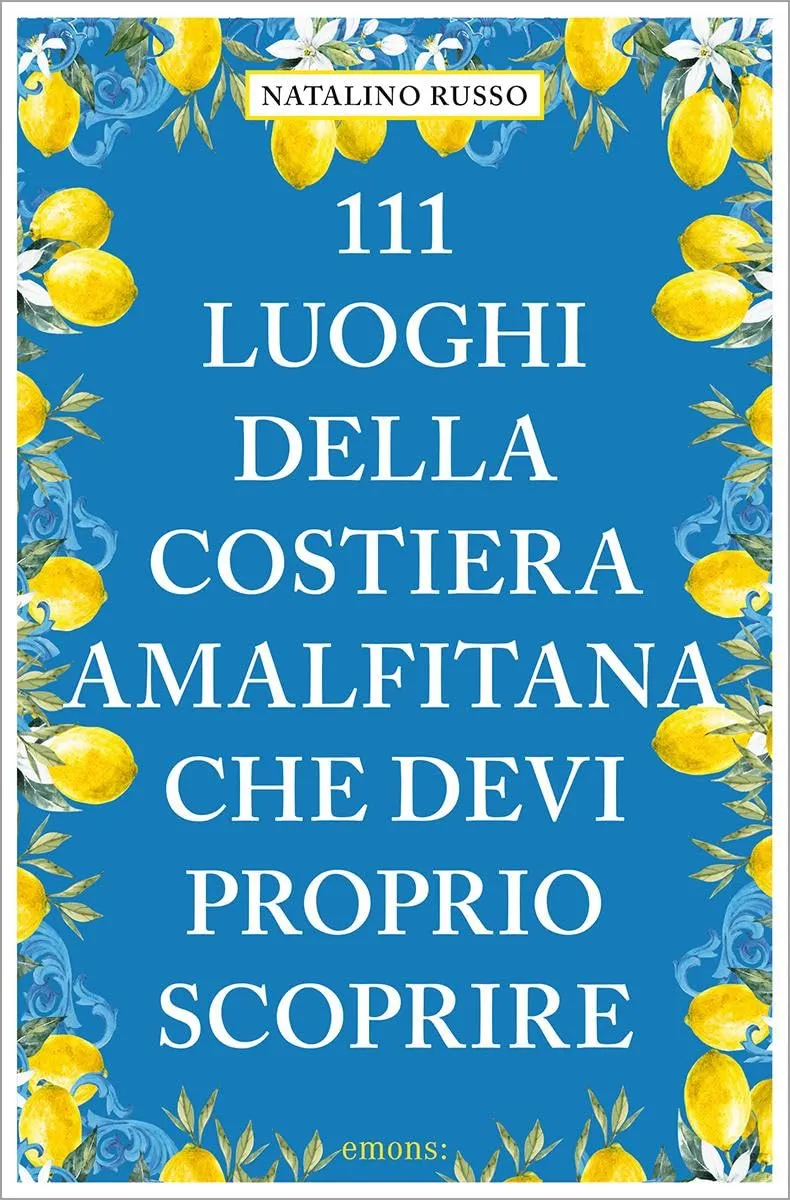 111 Luoghi della Costiera Amalfitana che Devi Proprio Scoprire
