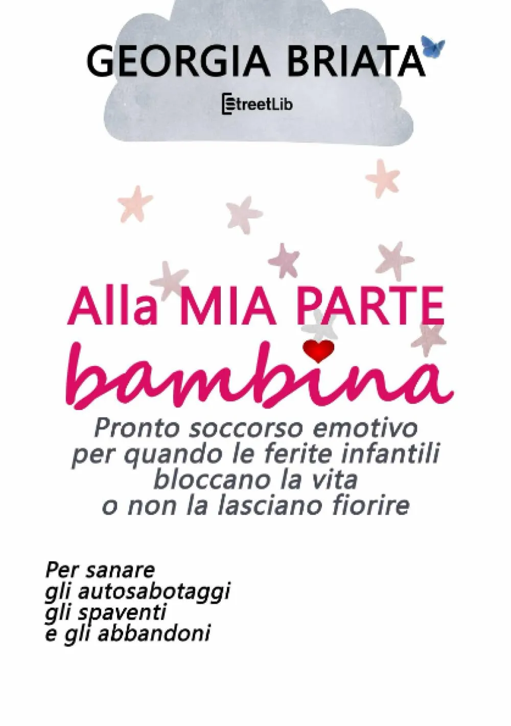 Alla mia parte bambina: Pronto soccorso emotivo per quando le ferite infantili bloccano la vita o non la lasciano fiorire