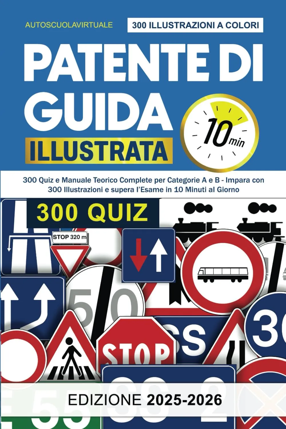 Patente di Guida Illustrata: Il Corso Completo con 300 Quiz e Manuale Teorico per Categorie A e B - Supera l'Esame Senza Sforzo con 10 Minuti al Giorno