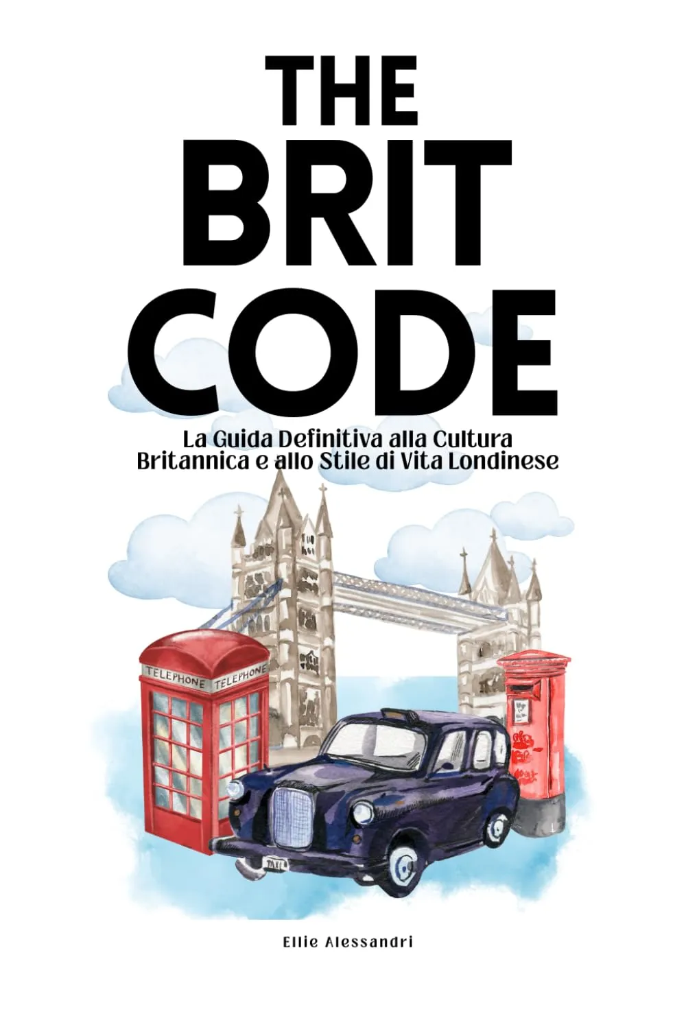The Brit Code: La Guida Definitiva alla Cultura Britannica e allo Stile di Vita Londinese