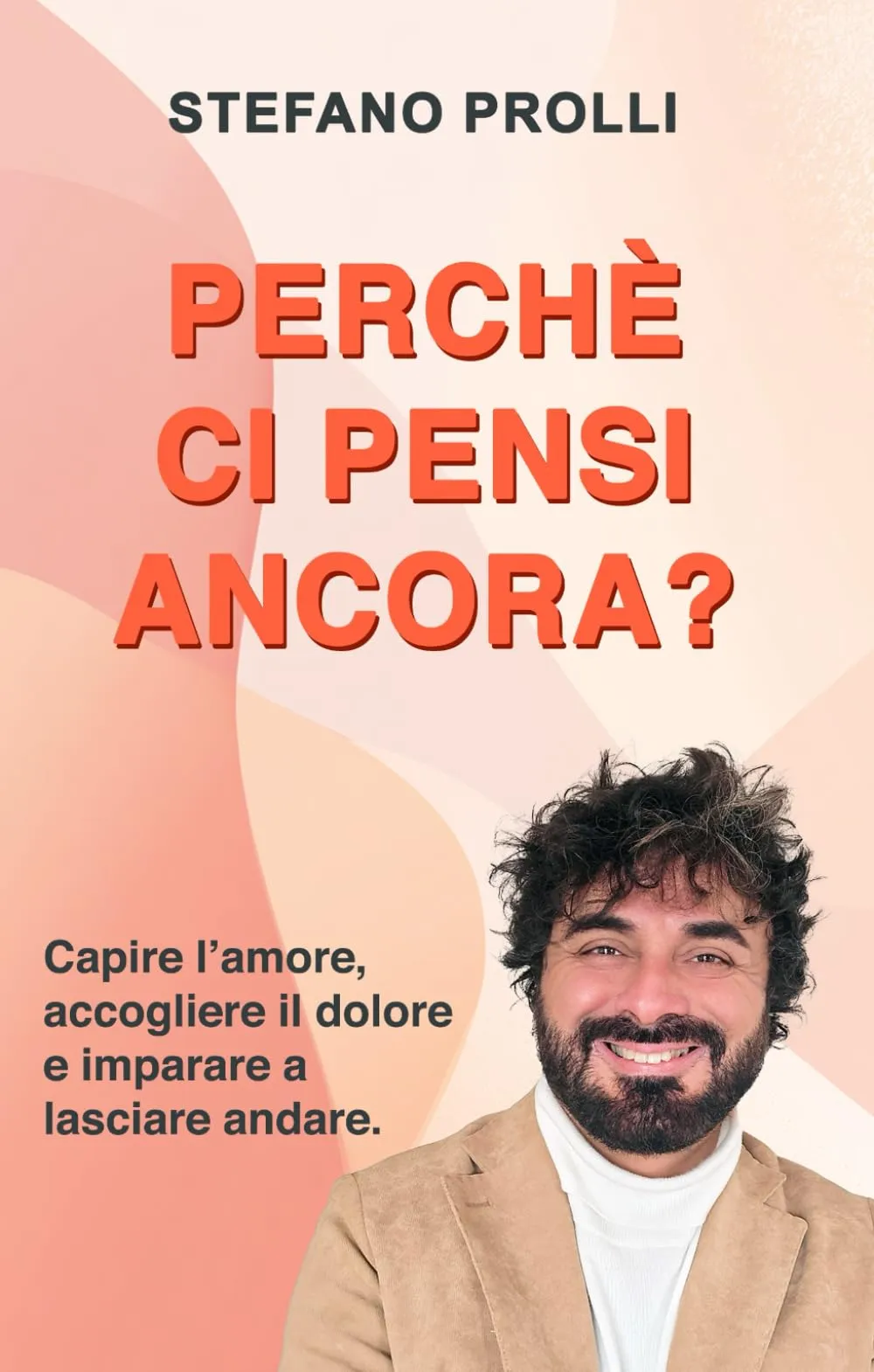Perché ci pensi ancora?: Capire l’amore, accogliere il dolore e imparare a lasciare andare
