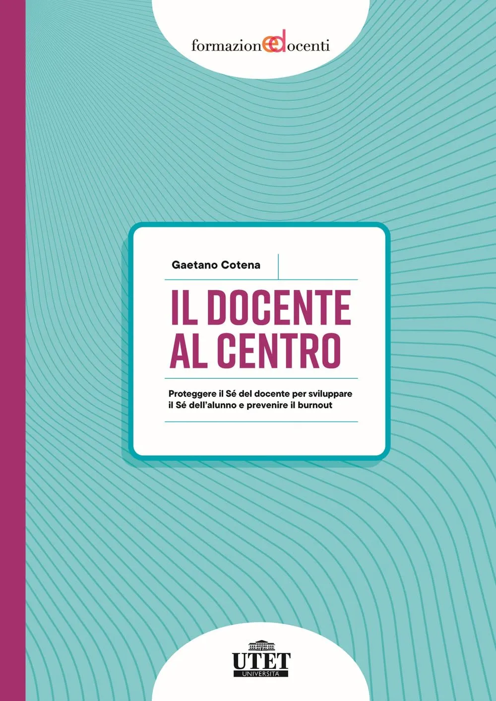Il docente al centro. Proteggere il Sé del docente per sviluppare il Sé dell'alunno e prevenire il burnout
