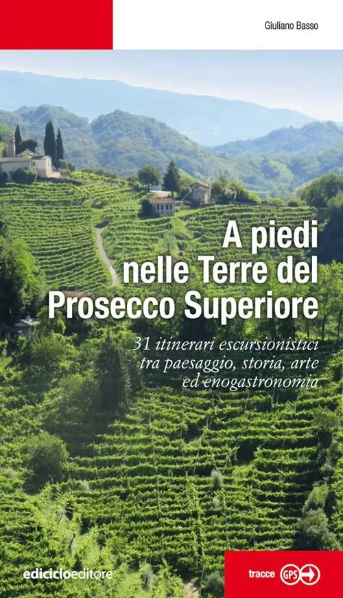 A piedi nelle Terre del Prosecco Superiore: 31 itinerari escursionistici