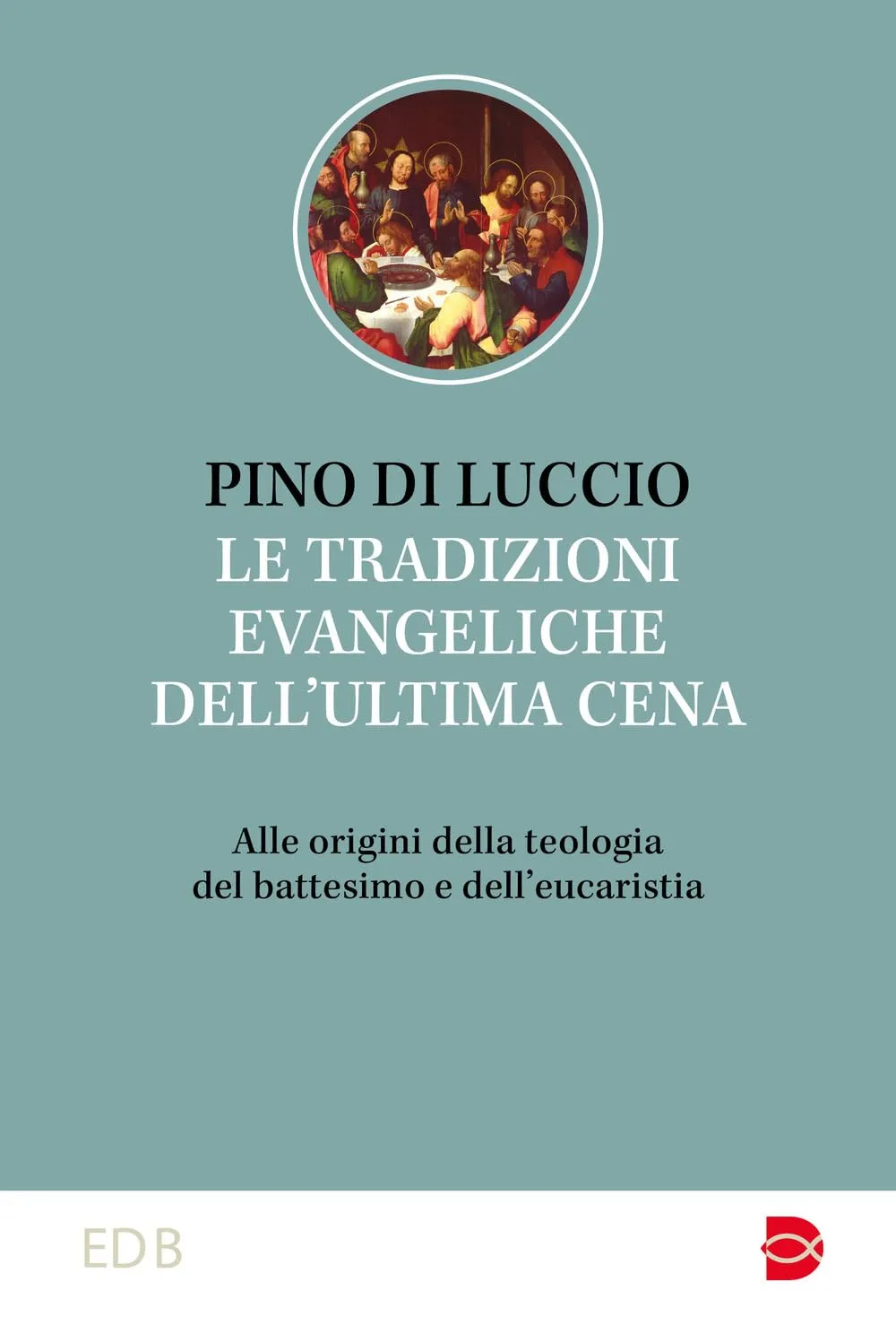 Le tradizioni evangeliche dell'ultima cena alle origini della teologia del battesimo e dell'eucarestia