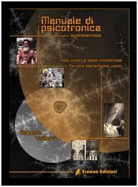 Manuale di psicotronica sperimentale: alla ricerca delle facoltà misteriose dell'uomo
