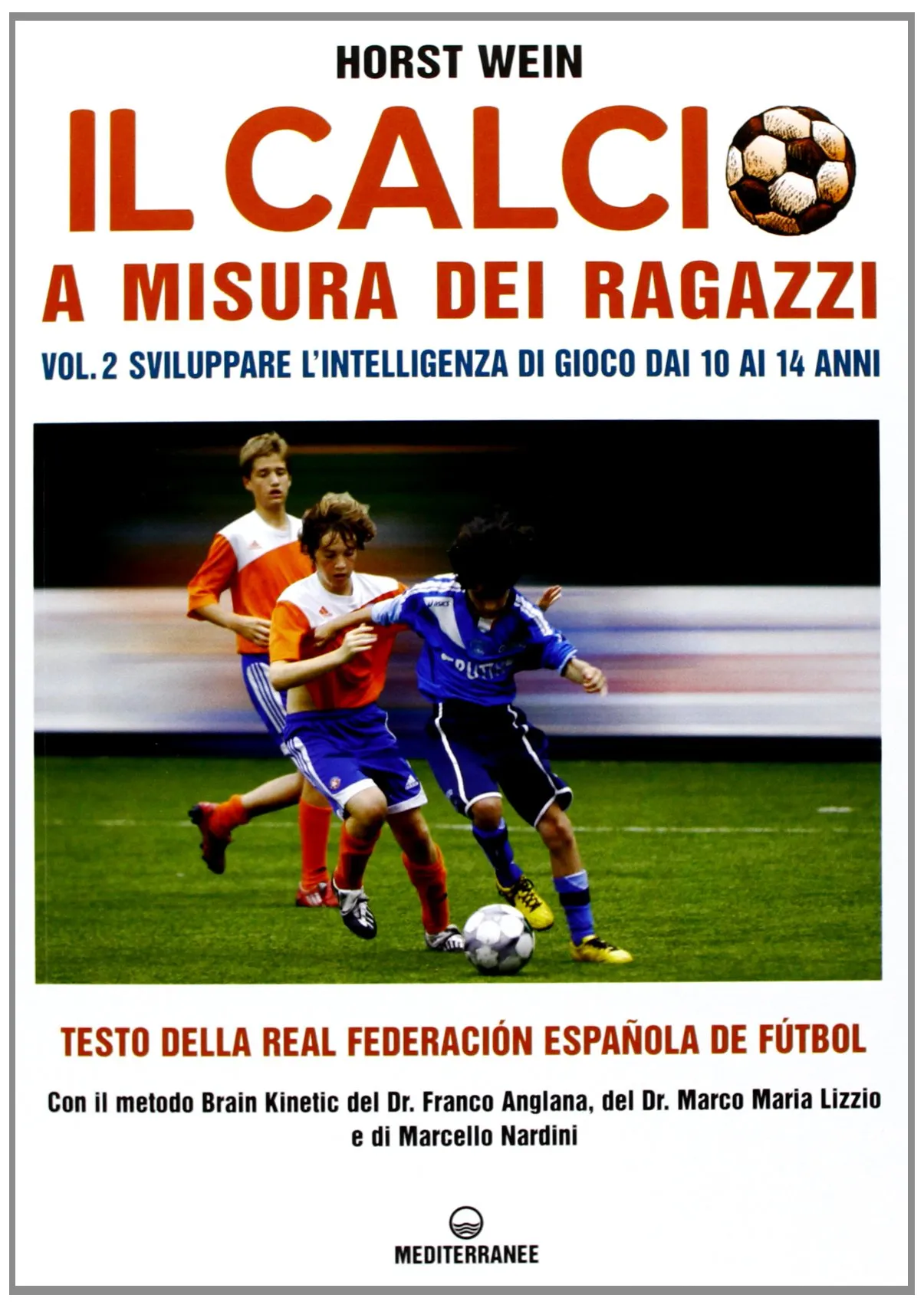 Il calcio a misura dei ragazzi. Testo della Real Federacion Española de futbol. Vol. 2: Sviluppare l'intelligenza di gioco dai 10 ai 14 anni
