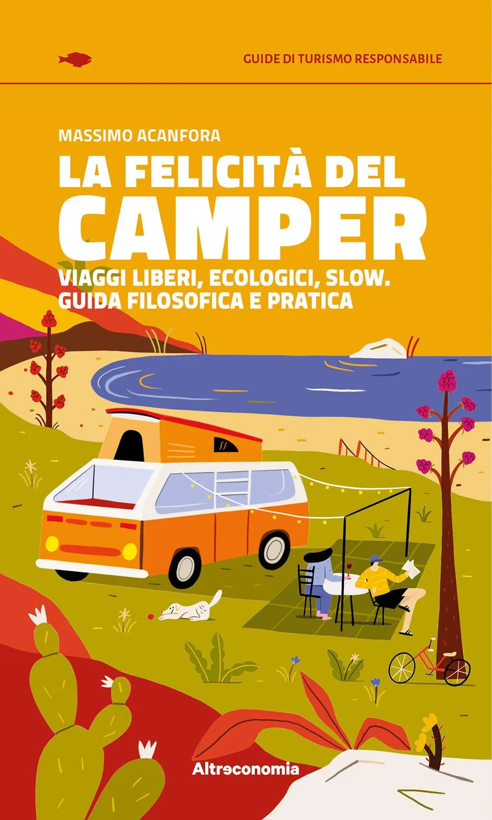 La felicità del camper. Viaggi liberi, ecologici, slow. Guida filosofica e pratica