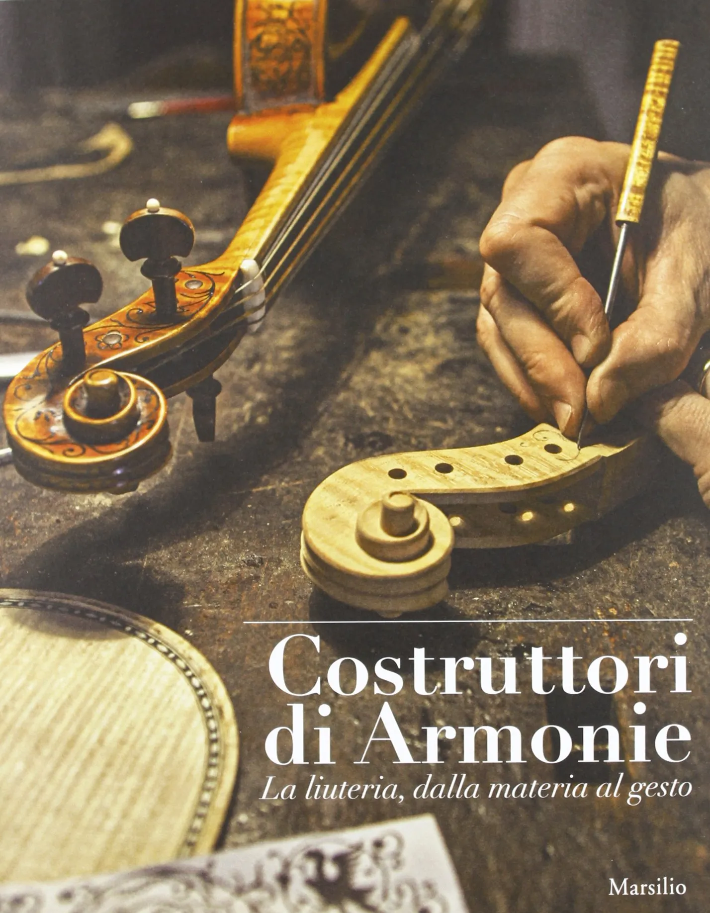 Costruttori di armonie. La liuteria dalla materia al gesto. Ediz. illustrata