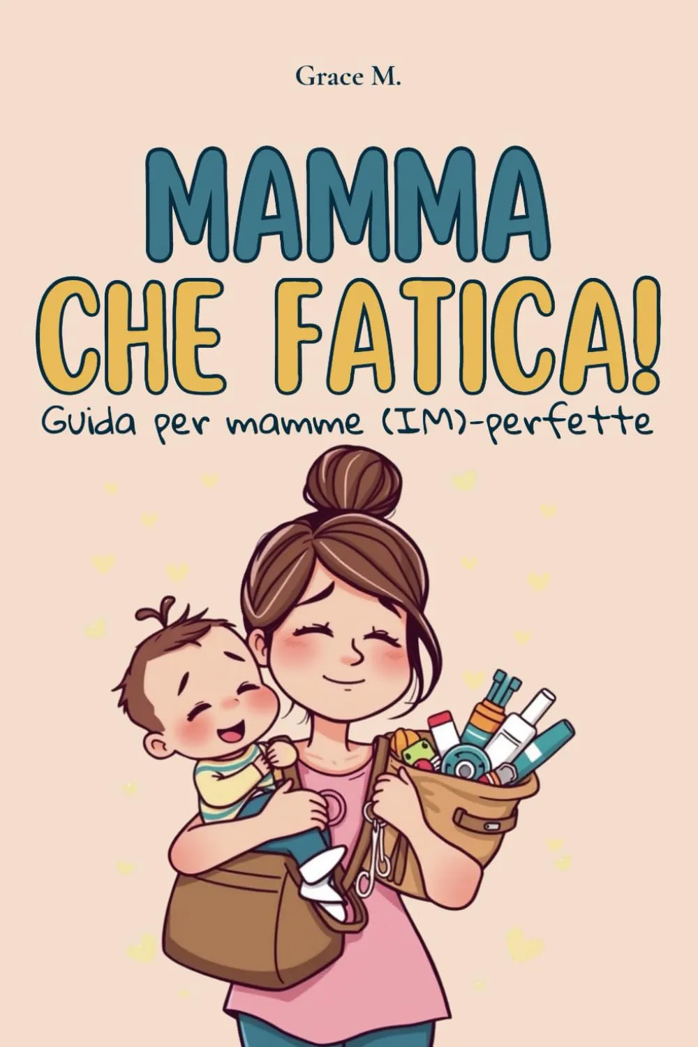 Mamma che fatica!: Guida per mamme (IM)-perfette
