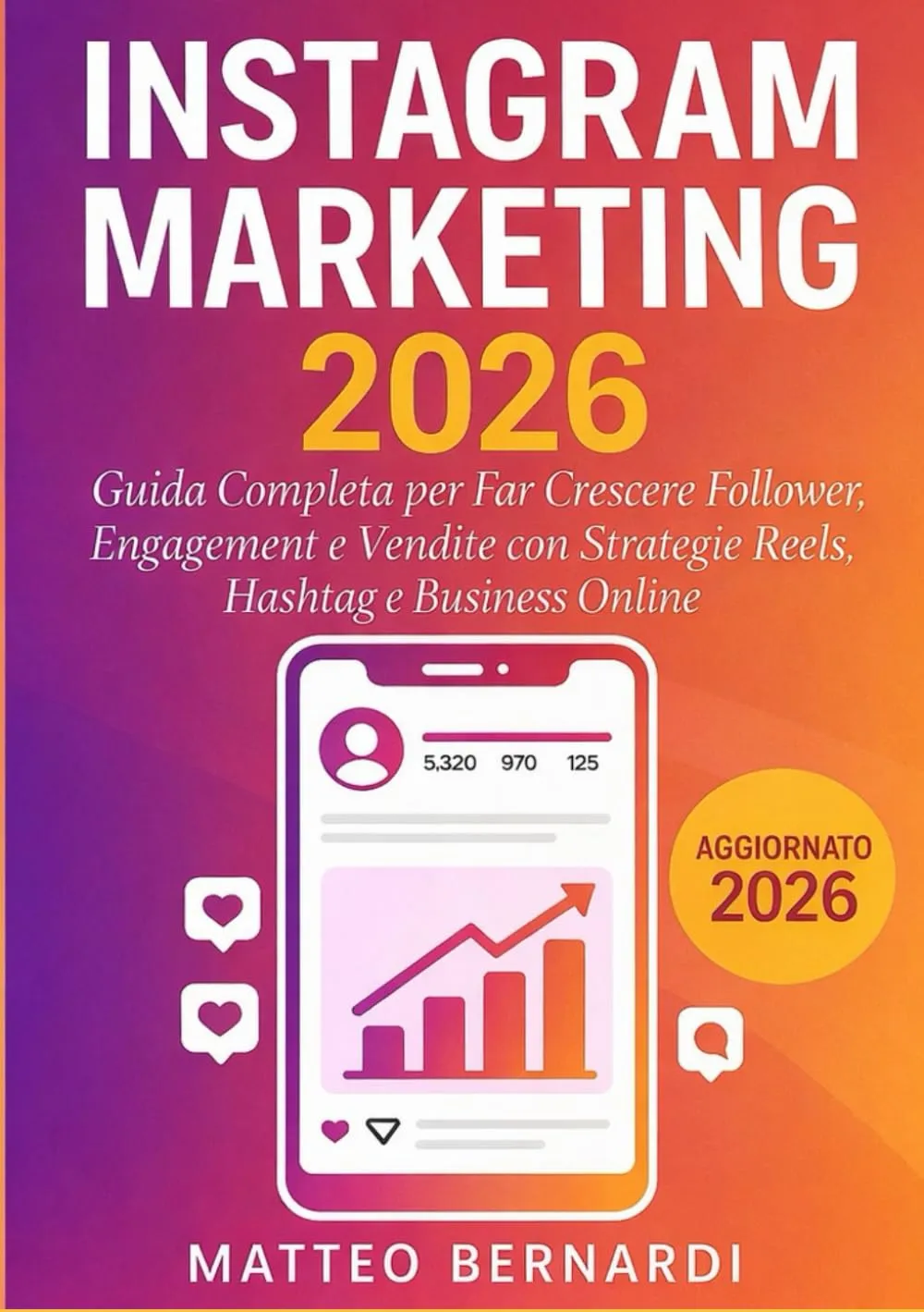 Instagram Marketing: Guida Completa per Far Crescere Follower, Engagement e Vendite con Strategie Reels, Hashtag e Business Online