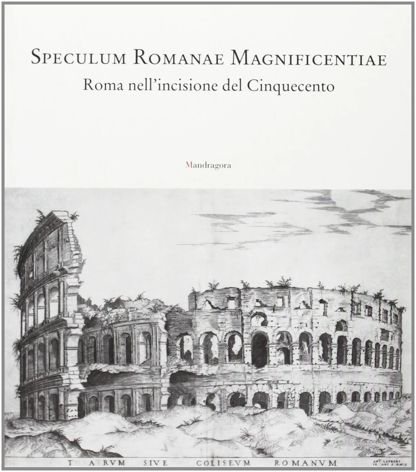 Speculum romanae magnificentiae. Roma nell'incisione del Cinquecento