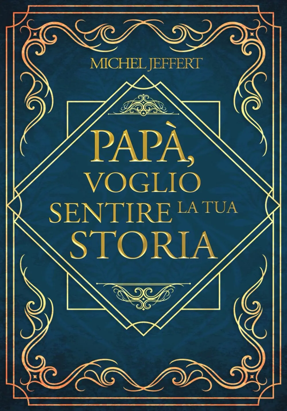 Papà, voglio sentire la tua storia: Una guida passo passo per un viaggio intimo nei ricordi di papà