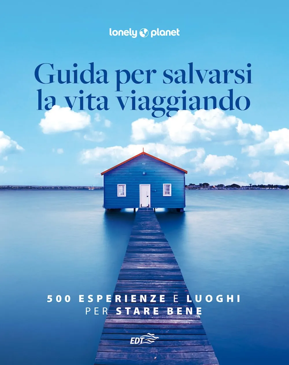 Guida per salvarsi la vita viaggiando. 500 esperienze e luoghi per stare bene: Vol. 2
