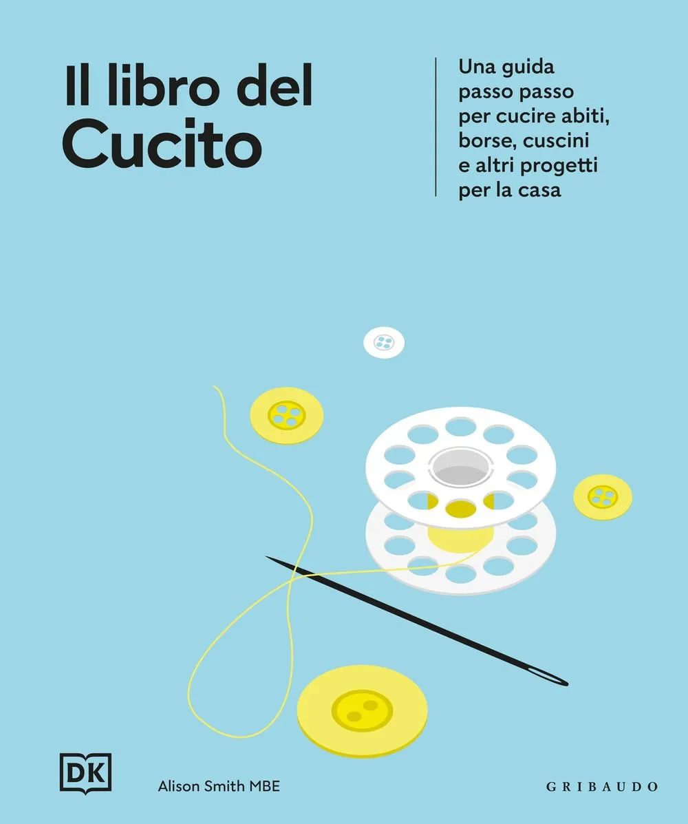 Il libro del cucito. Una guida passo passo per cucire abiti, borse, cuscini e altri progetti per la casa