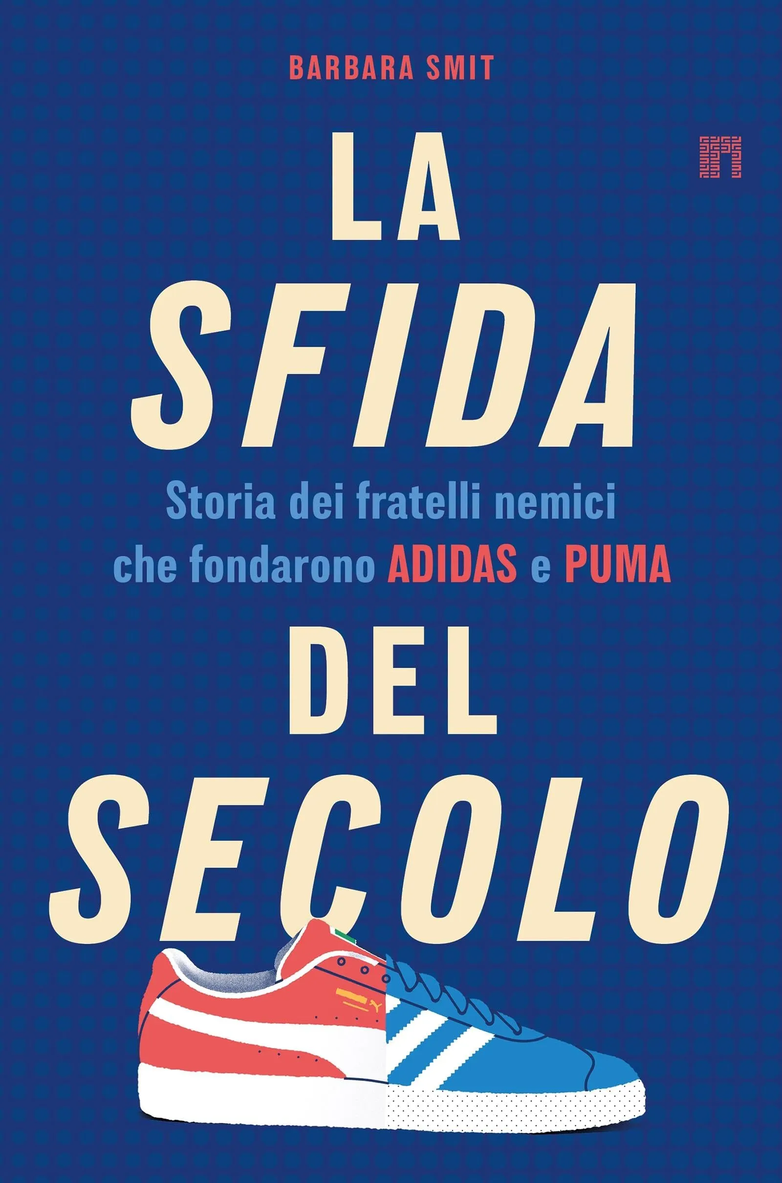 La sfida del secolo. Storia dei fratelli nemici che fondarono Adidas e Puma