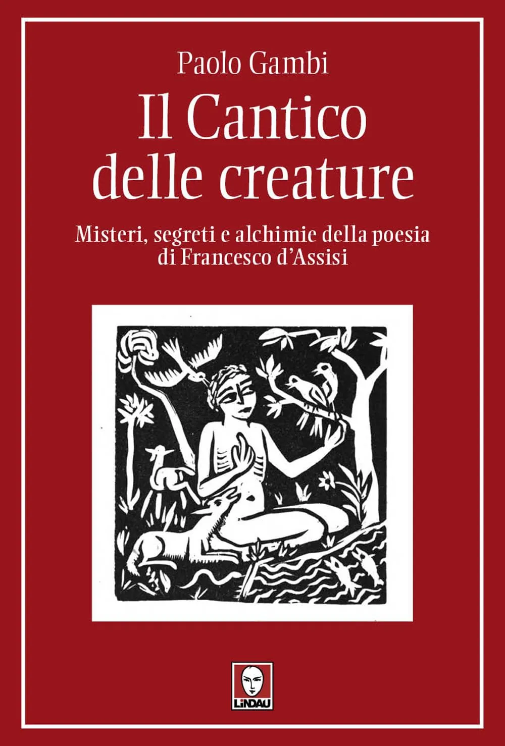 Il Cantico delle creature. Misteri, segreti e alchimie della poesia di Francesco d'Assisi