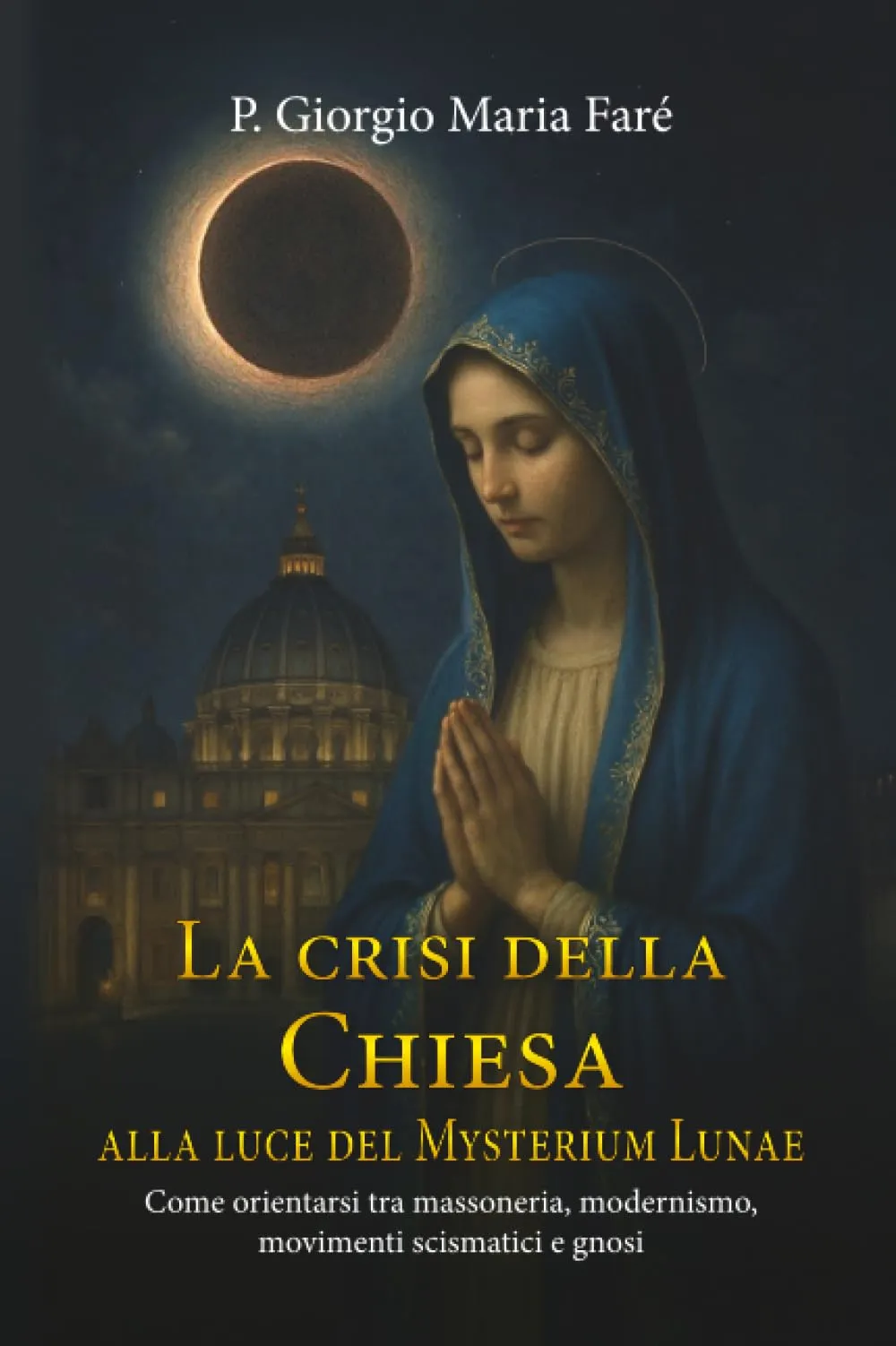 La crisi della Chiesa alla luce del Mysterium Lunae: Come orientarsi tra massoneria, modernismo, movimenti scismatici e gnosi