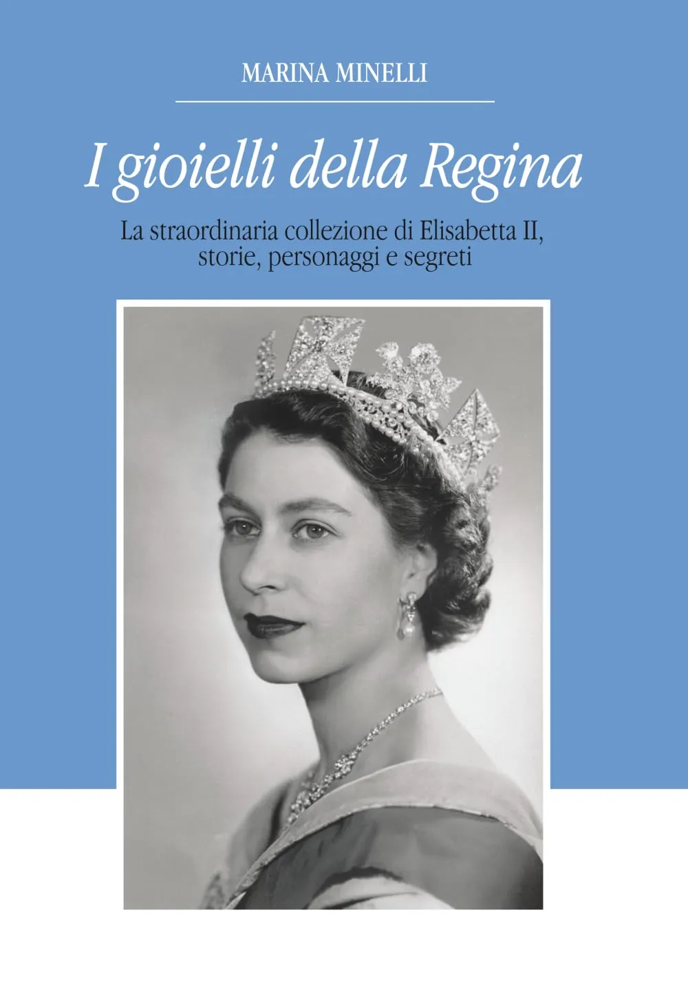 I gioielli della regina. La straordinaria collezione di Elisabetta II, storie, personaggi e segreti