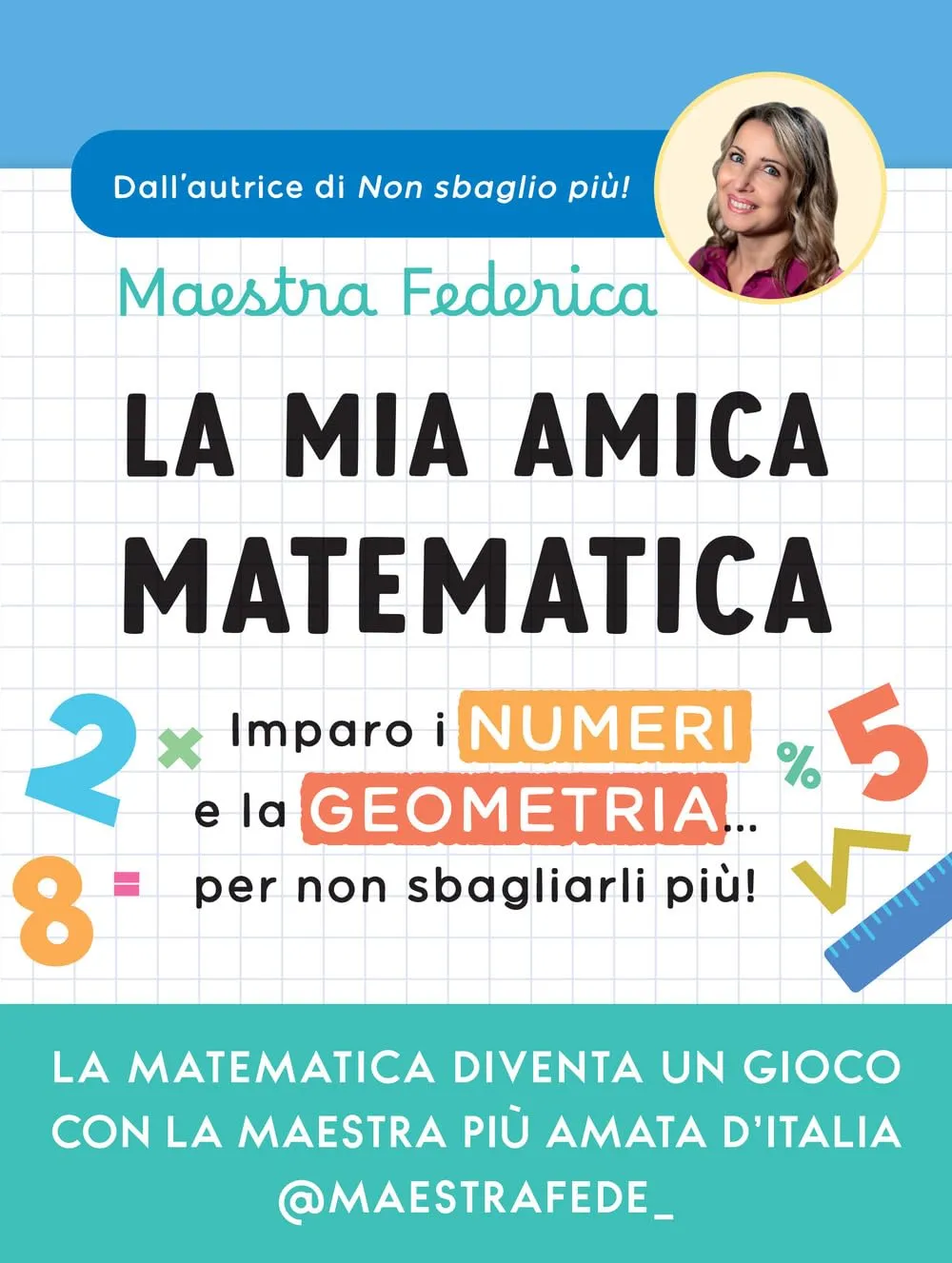 La mia amica matematica. Imparo i numeri e la geometria... per non sbagliarli più!