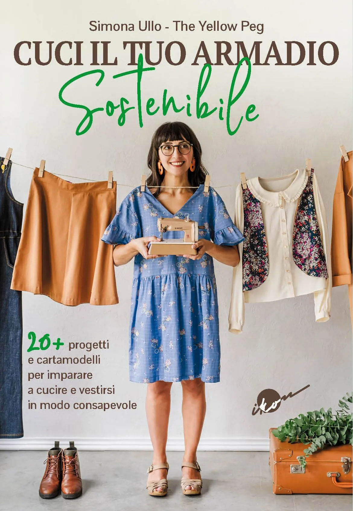 Cuci il tuo armadio sostenibile. Con 20 progetti e cartamodelli per imparare a cucire e vestirsi in modo consapevole