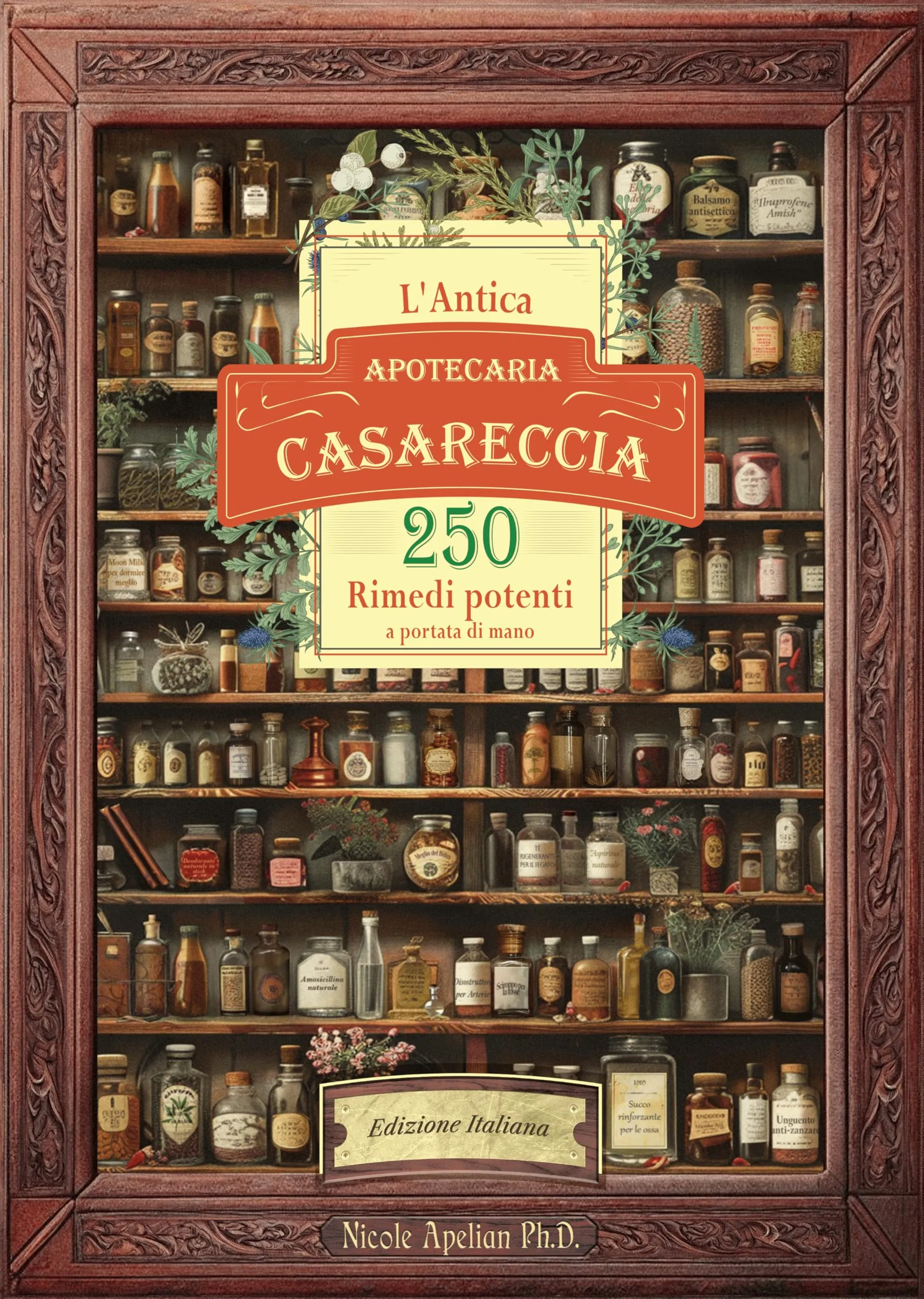 L'Antica Apotecaria Casareccia: 250 Rimedi Potenti a Portata di Mano