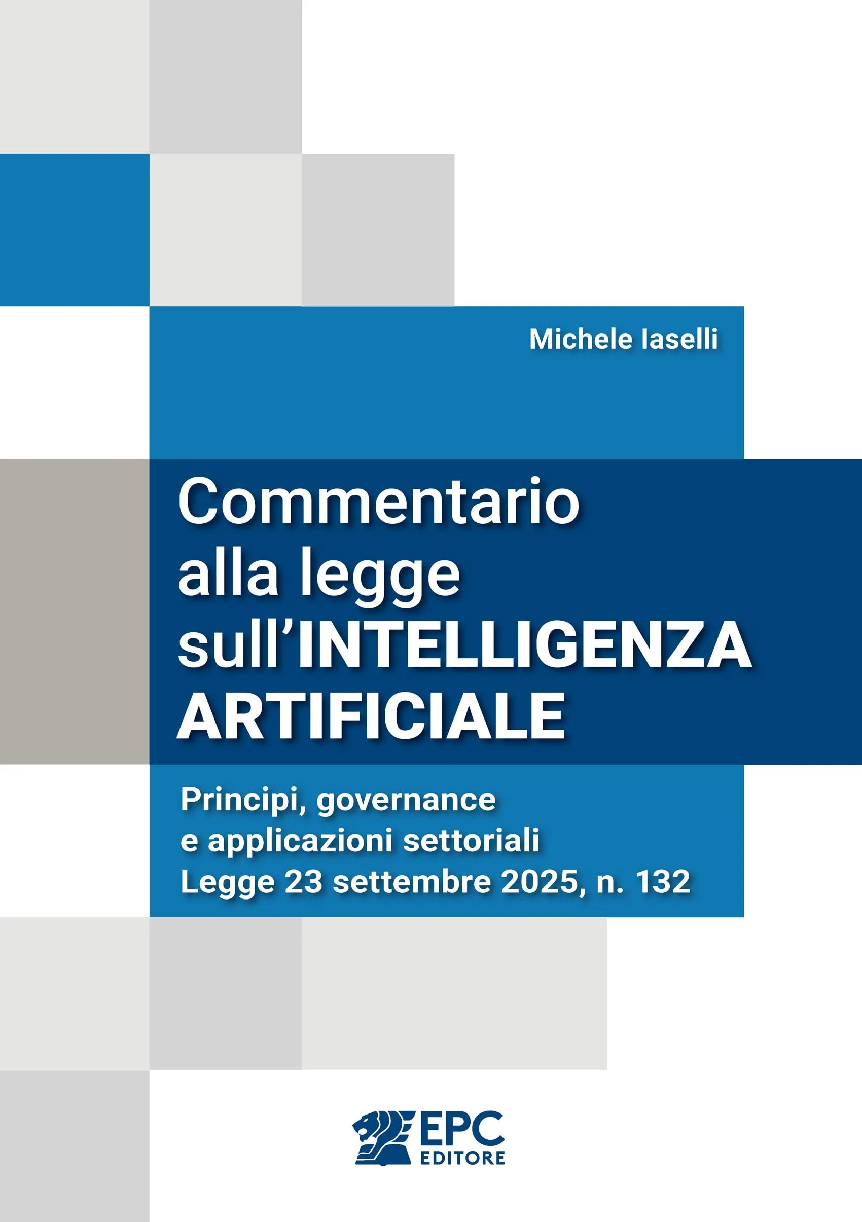 Commentario alla legge sull’intelligenza artificiale. Principi, governance e applicazioni settoriali. Legge 23 settembre 2025, n. 132
