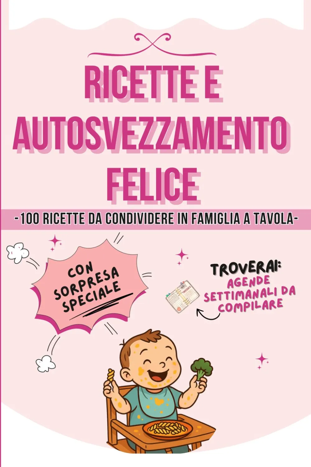 Ricette e Autosvezzamento Felice: 100 Ricette da Condividere in Famiglia a Tavola. Planner Settimanali e Lista Spesa