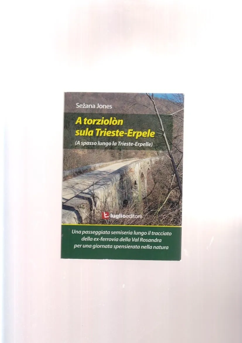 A torziolòn sula Trieste-Erpele. Una passeggiata semiseria lungo il tracciato dell'ex ferrovia della Valrosandra