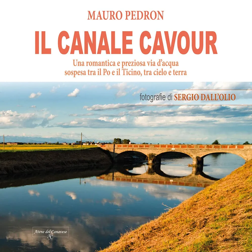 Il Canale Cavour. Una romantica e preziosa via d’acqua sospesa tra il Po e il Ticino, tra cielo e terra