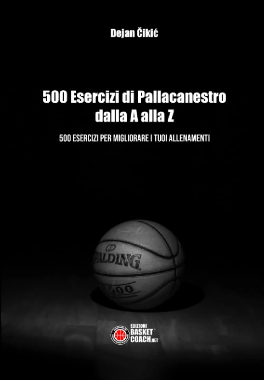 500 Esercizi di Pallacanestro dalla A alla Z: Il Manuale Definitivo per Allenatori