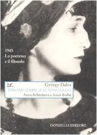 Innamorarsi a Leningrado. Anna Achmàtova e Isaiah Berlin