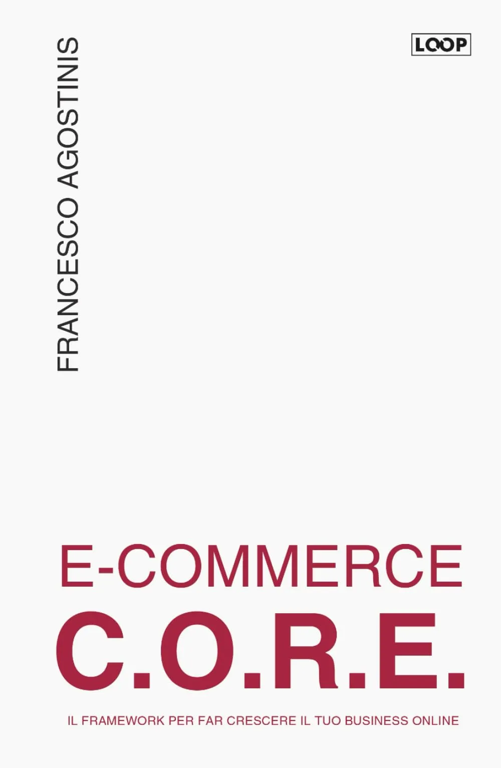 E-commerce C.O.R.E. Il framework per far crescere il tuo business online. Ediz. integrale