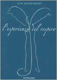 L'esperienza del respiro - Ilse Middendorf