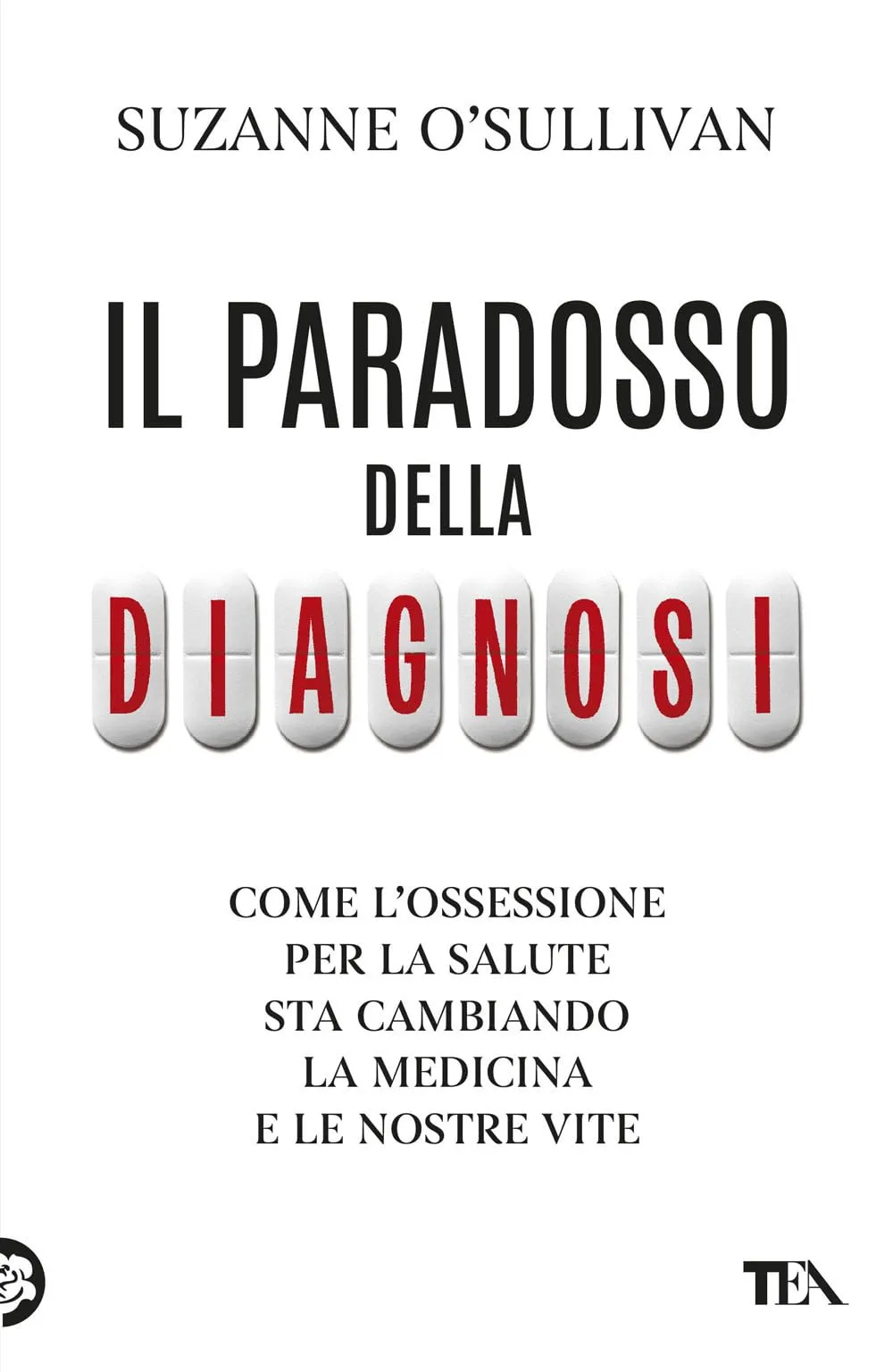 Il paradosso della diagnosi. Come l'ossessione per la salute sta cambiando la medicina e le nostre vite
