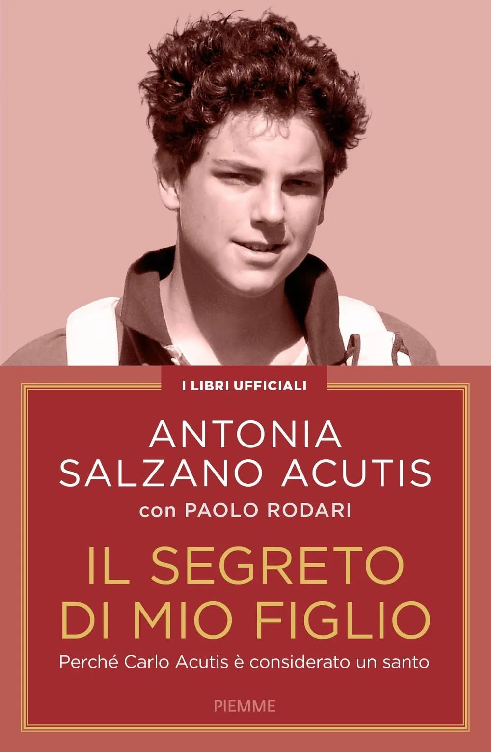 Il segreto di mio figlio. Perché Carlo Acutis è considerato un santo. Nuova edizione