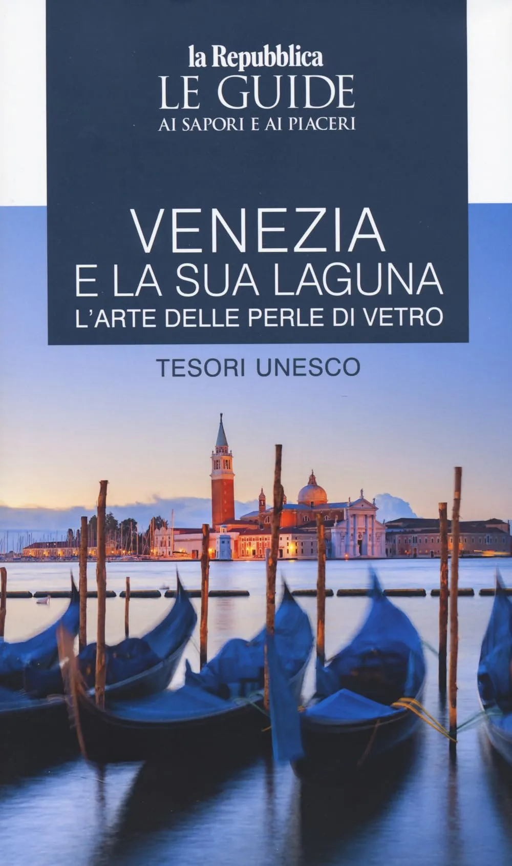 Venezia e la sua laguna. L'arte delle perle di vetro. Tesori Unesco. Le guide ai sapori e ai piaceri