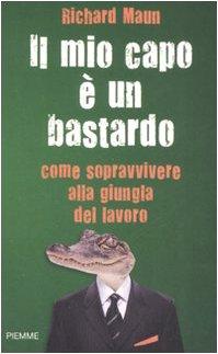 Il mio capo è un bastardo. Come sopravvivere alla giungla del lavoro