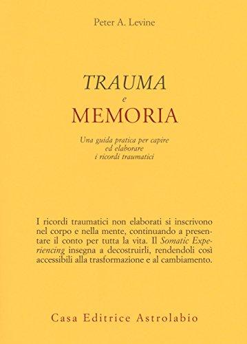 Trauma e memoria. Una guida pratica per capire ed elaborare i ricordi traumatici